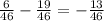 \frac{6}{46} - \frac{19}{46} = - \frac{13}{46}