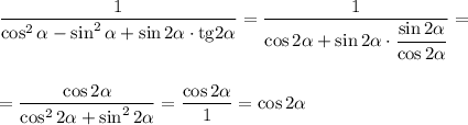 \dfrac{1}{\cos^2\alpha-\sin^2\alpha+\sin2\alpha\cdot {\rm tg}2\alpha}=\dfrac{1}{\cos 2\alpha+\sin2\alpha \cdot \dfrac{\sin2\alpha}{\cos2\alpha}}=\\ \\ \\ =\dfrac{\cos2\alpha}{\cos^22\alpha+\sin^22\alpha}=\dfrac{\cos2\alpha}{1}=\cos2\alpha