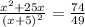 \frac{x^{2}+25x}{(x+5)^{2} }=\frac{74}{49}