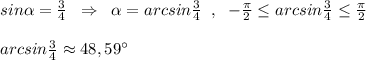 sin\alpha =\frac{3}{4}\; \; \Rightarrow \; \; \alpha =arcsin\frac{3}{4}\; \; ,\; \; -\frac{\pi }{2}\leq arcsin\frac{3}{4}\leq \frac{\pi }{2}\\\\arcsin\frac{3}{4}\approx 48,59^\circ