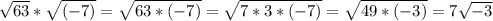 \sqrt{63}*\sqrt{(-7)}=\sqrt{63*(-7)} =\sqrt{7*3*(-7)}=\sqrt{49*(-3)}=7\sqrt{-3}