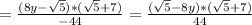 =\frac{(8y-\sqrt{5})*(\sqrt{5}+7)}{-44}=\frac{(\sqrt{5}-8y)*(\sqrt{5}+7)}{44}