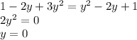 1 - 2y + 3 {y}^{2} = {y}^{2} - 2y + 1 \\ 2 {y}^{2} = 0 \\ y = 0