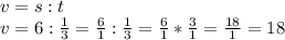 v=s:t\\v=6:\frac{1}{3} =\frac{6}{1}:\frac{1}{3} =\frac{6}{1} *\frac{3}{1} =\frac{18}{1} =18