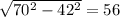 \sqrt{70^{2}-42^{2}}=56