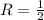 R=\frac{1}{2}