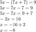 5x - (7x + 7) = 9 \\ 5x - 7x - 7 = 9 \\ 5x - 7x = 9 + 7 \\ - 2x = 16 \\ x = - 16 \div 2 \\ x = - 8