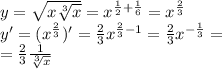 y=\sqrt{x\sqrt[3]{x} } =x^{\frac{1}{2} +\frac{1}{6}} =x^{\frac{2}{3} } \\y'=(x^{\frac{2}{3} })'=\frac{2}{3}x^{\frac{2}{3}-1}=\frac{2}{3}x^{-\frac{1}{3}}=\\=\frac{2}{3} \frac{1}{\sqrt[3]{x} }