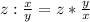 z:\frac{x}{y} =z*\frac{y}{x}