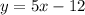 y=5x-12