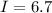 I = 6.7