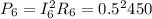 P_6 = I_6^2 R_6 = 0.5^2 450