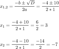 \[\begin{gathered}{x_{1,2}}=\frac{{-b\pm\sqrt D}}{{2a}}=\frac{{-4\pm 10}}{{2*1}}\hfill \\\\{x_1} =\frac{{-4+10}}{{2*1}}=\frac{6}{2}=3\hfill \\\\{x_2}=\frac{{-4-10}}{{2*1}}=\frac{{-14}}{2}=-7\hfill \\ \end{gathered}\]