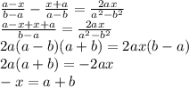 \frac{a - x}{b - a} - \frac{x + a}{a - b} = \frac{2ax}{ {a}^{2} - {b}^{2} } \\ \frac{a - x + x + a}{b - a} = \frac{2ax}{ {a}^{2} - {b}^{2} } \\ 2a(a - b)(a + b) = 2ax(b - a) \\ 2a(a + b) = - 2ax \\ - x = a + b