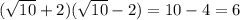 (\sqrt{10} + 2) ( \sqrt{10} - 2) = 10 - 4 = 6