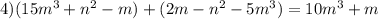 4) (15 {m}^{3} + {n}^{2} - m) + (2m - {n}^{2} - 5 {m}^{3} ) = 10 {m}^{3} + m