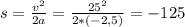 s=\frac{v^{2} }{2a} =\frac{25^{2} }{2*(-2,5)} =-125