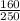 \frac{160}{250}