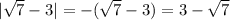 | \sqrt{7} - 3| = - ( \sqrt{7} - 3) = 3 - \sqrt{7}