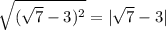 \sqrt{( \sqrt{7} - 3)^{2} } = | \sqrt{7} - 3|
