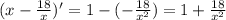 (x-\frac{18}{x})'=1-(-\frac{18}{x^2})=1+\frac{18}{x^2}