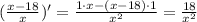 (\frac{x-18}{x})'=\frac{1\cdot x-(x-18)\cdot 1}{x^2}=\frac{18}{x^2}