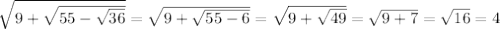 \sqrt{9+\sqrt{55-\sqrt{36} } } = \sqrt{9+\sqrt{55 - 6} } =\sqrt{9+\sqrt{49} } =\sqrt{9+7} =\sqrt{16} =4