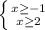 \left \{ {{x\geq -1} \atop {x\geq 2}} \right.
