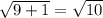 \sqrt{9+1}=\sqrt{10}