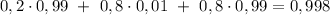 0,2\cdot0,99 \ + \ 0,8 \cdot 0,01 \ + \ 0,8 \cdot 0,99 = 0,998