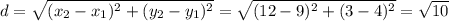 d=\sqrt{(x_2-x_1)^2+(y_2-y_1)^2}=\sqrt{(12-9)^2+(3-4)^2}=\sqrt{10}