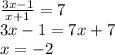 \frac{3x - 1}{x + 1} = 7 \\ 3x - 1 = 7x + 7 \\ x = - 2