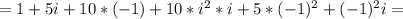 =1+5i+10*(-1)+10*i^2*i+5*(-1)^2+(-1)^2i=