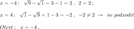 x=-4:\; \; \sqrt9-\sqrt1=3-1=2\; ,\; \; 2=2\; ;\\\\x=4:\; \; \sqrt1-\sqrt9=1-3=-2\; ,\; \; -2\ne 2\; \to \; \; ne\; podxodit\\\\Otvet:\; \; x=-4\; .