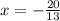 x = - \frac{20}{13}