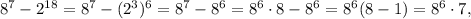 8^7-2^{18}=8^7-(2^3)^6=8^7-8^6=8^6\cdot 8-8^6=8^6(8-1)=8^6\cdot 7,