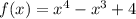 f(x) = {x}^{4} - {x}^{3} + 4