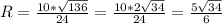 R=\frac{10*\sqrt{136}}{24}=\frac{10*2\sqrt{34}}{24}=\frac{5\sqrt{34}}{6}\\\\