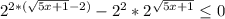 2 ^{2*(\sqrt{5x+1}-2) } -2^{2} *2^{\sqrt{5x+1} }\leq 0