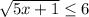 \sqrt{5x+1} \leq 6