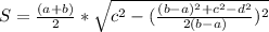 S= \frac{(a+b)}{2} * \sqrt{c^{2}-(\frac{(b-a)^{2}+c^{2} -d^{2} }{2(b-a)})^2 }