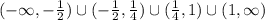 (-\infty, -\frac{1}{2}) \cup (-\frac{1}{2}, \frac{1}{4}) \cup (\frac{1}{4},1) \cup (1, \infty)