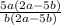 \frac{5a(2a - 5b)}{b(2a-5b)}