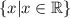 \{ x|x \in \mathbb {R} \}