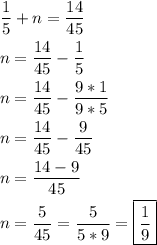 \[\begin{gathered}\frac{1}{5}+n=\frac{{14}}{{45}} \hfill \\n=\frac{{14}}{{45}}-\frac{1}{5} \hfill \\n=\frac{{14}}{{45}}-\frac{{9*1}}{{9*5}} \hfill \\n=\frac{{14}}{{45}}-\frac{9}{{45}} \hfill \\n=\frac{{14-9}}{{45}} \hfill \\n=\frac{5}{{45}}=\frac{5}{{5*9}}=\boxed{\frac{1}{9}} \hfill \\ \end{gathered} \]