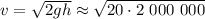 v = \sqrt{2gh} \approx \sqrt{ 20 \cdot 2 \ 000 \ 000 }