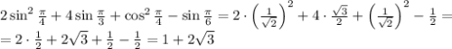 2\sin^2\frac\pi4+4\sin\frac\pi3+\cos^2\frac\pi4-\sin\frac\pi6=2\cdot\left(\frac1{\sqrt2}\right)^2+4\cdot\frac{\sqrt3}2+\left(\frac1{\sqrt2}\right)^2-\frac12=\\=2\cdot\frac12+2\sqrt3+\frac12-\frac12=1+2\sqrt3