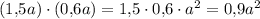 (1{,}5a) \cdot (0{,}6a)=1{,}5 \cdot 0{,}6 \cdot a^2=0{,}9a^2