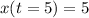 x(t=5)=5