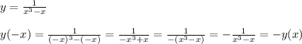 y=\frac{1}{x^3-x}\\\\y(-x)=\frac{1}{(-x)^3-(-x)}=\frac{1}{-x^3+x}=\frac{1}{-(x^3-x)}=-\frac{1}{x^3-x}=-y(x)